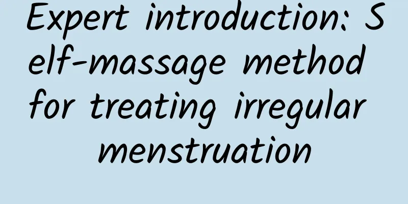 Expert introduction: Self-massage method for treating irregular menstruation