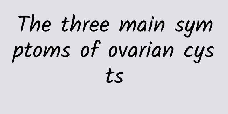 The three main symptoms of ovarian cysts