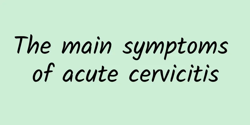 The main symptoms of acute cervicitis