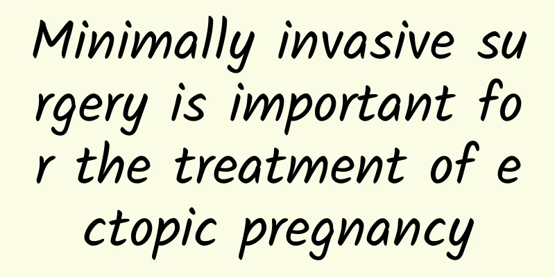 Minimally invasive surgery is important for the treatment of ectopic pregnancy