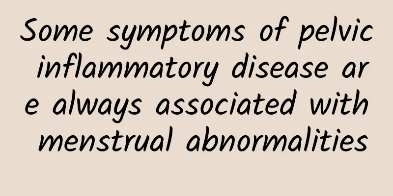 Some symptoms of pelvic inflammatory disease are always associated with menstrual abnormalities