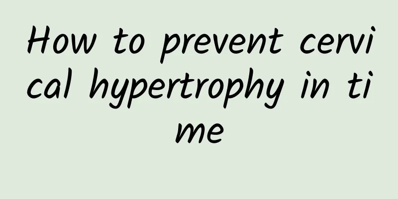 How to prevent cervical hypertrophy in time