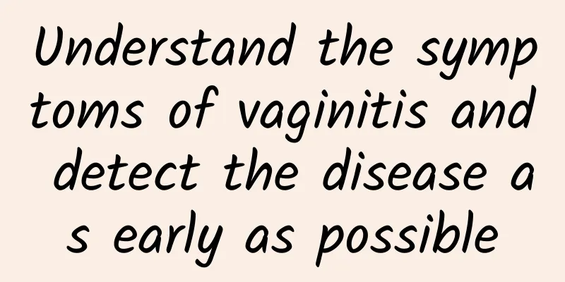 Understand the symptoms of vaginitis and detect the disease as early as possible