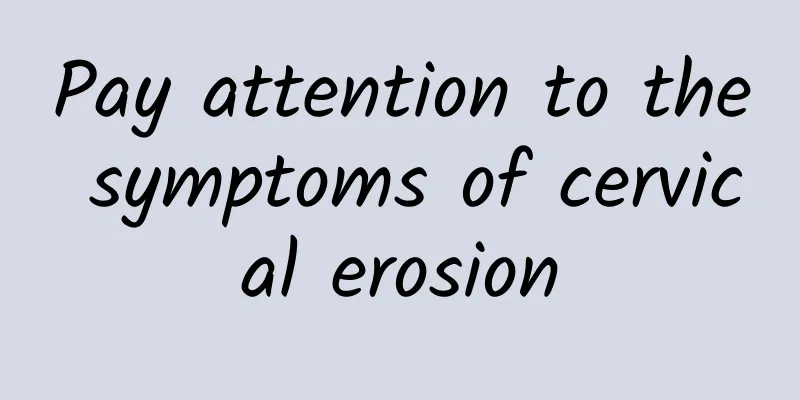 Pay attention to the symptoms of cervical erosion