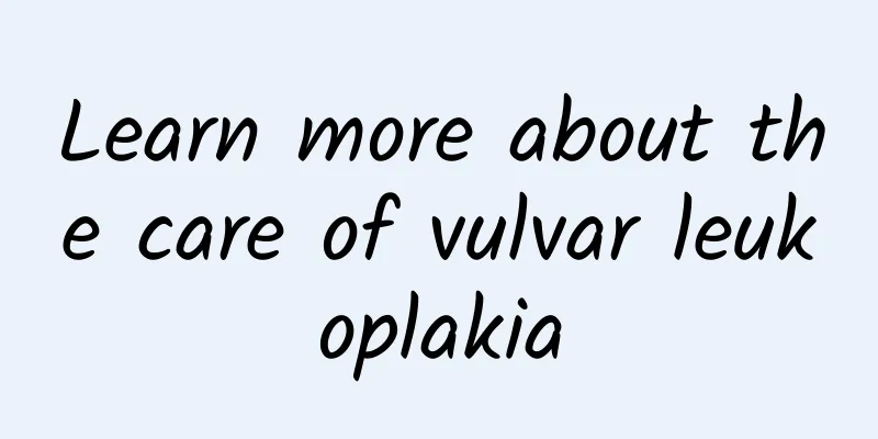 Learn more about the care of vulvar leukoplakia