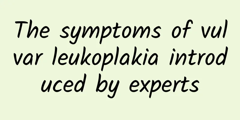 The symptoms of vulvar leukoplakia introduced by experts