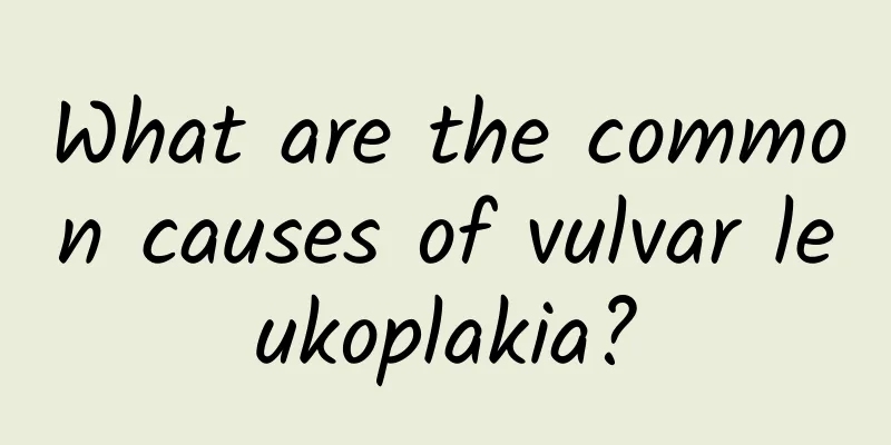 What are the common causes of vulvar leukoplakia?