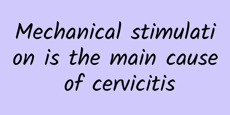 Mechanical stimulation is the main cause of cervicitis