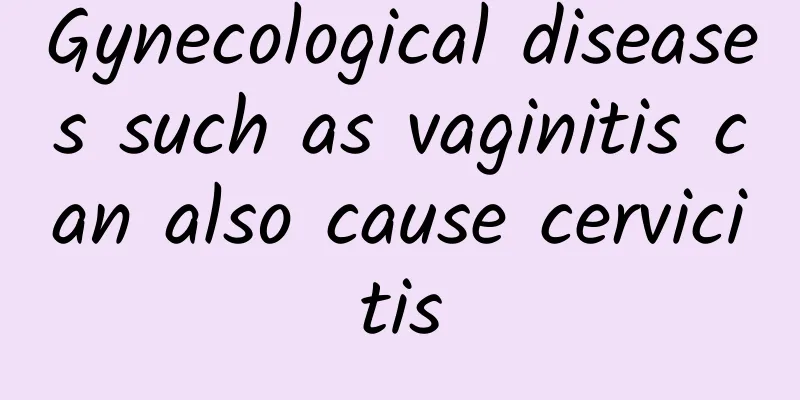 Gynecological diseases such as vaginitis can also cause cervicitis