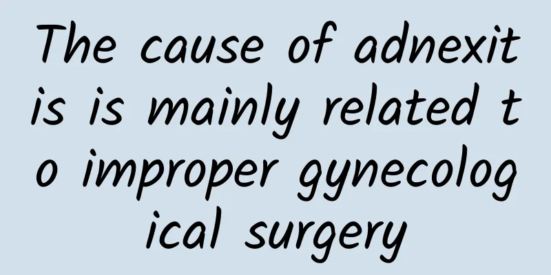 The cause of adnexitis is mainly related to improper gynecological surgery