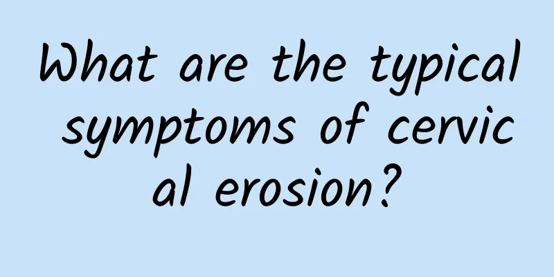 What are the typical symptoms of cervical erosion?