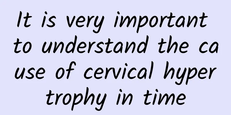 It is very important to understand the cause of cervical hypertrophy in time