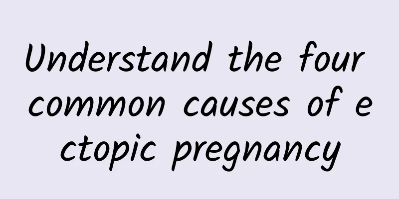 Understand the four common causes of ectopic pregnancy