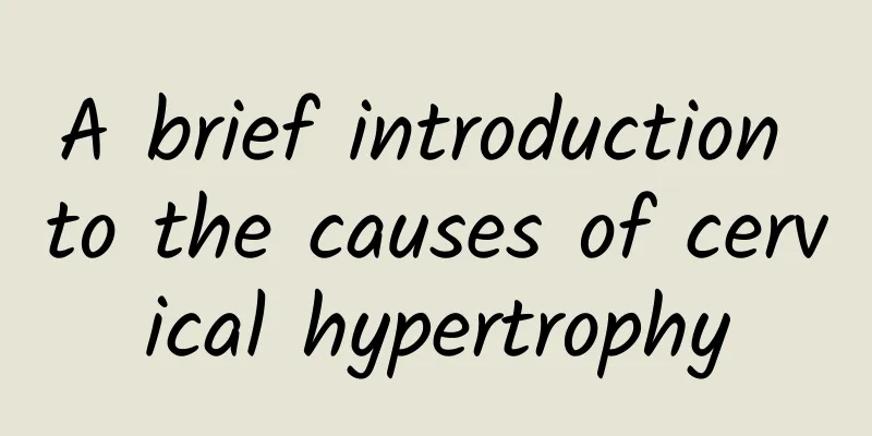 A brief introduction to the causes of cervical hypertrophy