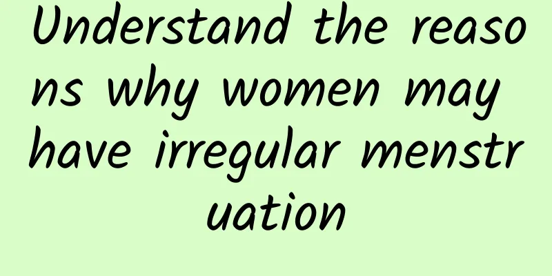 Understand the reasons why women may have irregular menstruation