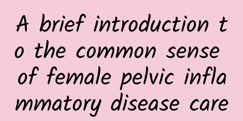 A brief introduction to the common sense of female pelvic inflammatory disease care