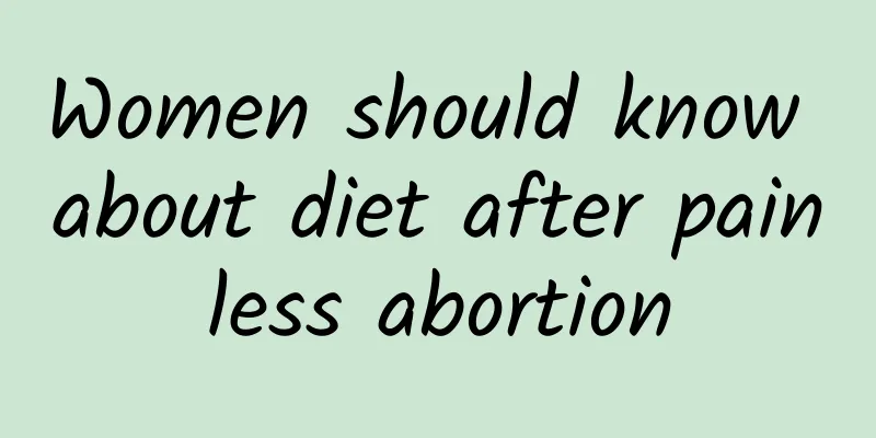 Women should know about diet after painless abortion