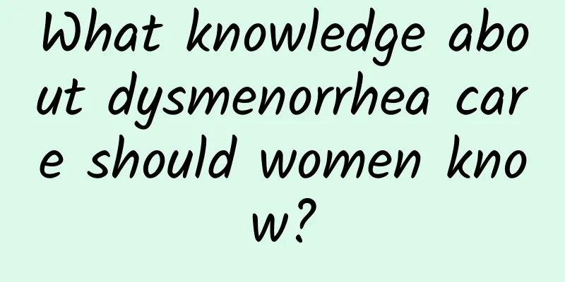 What knowledge about dysmenorrhea care should women know?