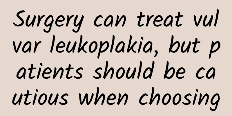 Surgery can treat vulvar leukoplakia, but patients should be cautious when choosing