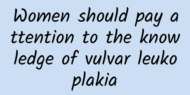 Women should pay attention to the knowledge of vulvar leukoplakia