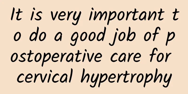 It is very important to do a good job of postoperative care for cervical hypertrophy