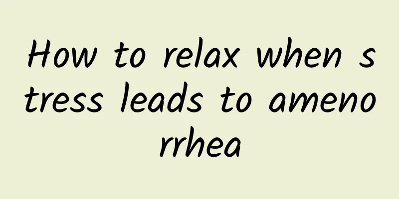 How to relax when stress leads to amenorrhea