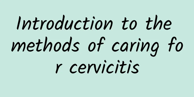 Introduction to the methods of caring for cervicitis