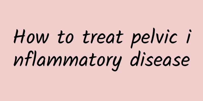 How to treat pelvic inflammatory disease