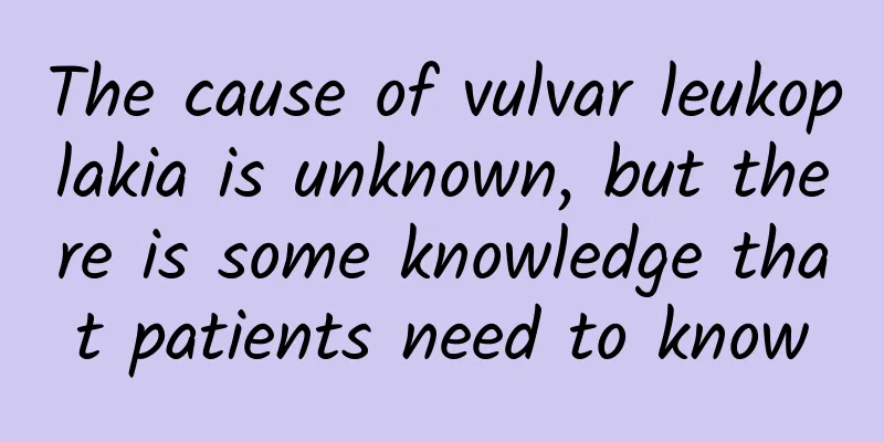 The cause of vulvar leukoplakia is unknown, but there is some knowledge that patients need to know
