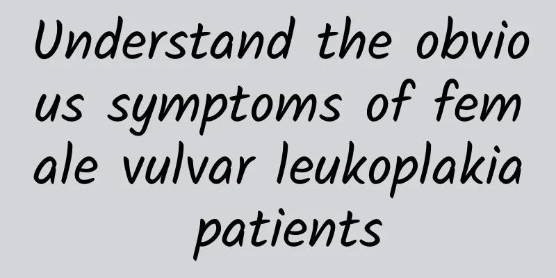 Understand the obvious symptoms of female vulvar leukoplakia patients