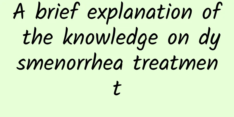 A brief explanation of the knowledge on dysmenorrhea treatment