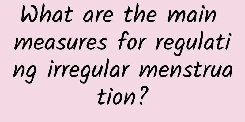What are the main measures for regulating irregular menstruation?