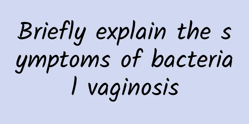 Briefly explain the symptoms of bacterial vaginosis