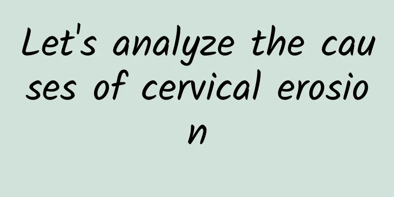 Let's analyze the causes of cervical erosion