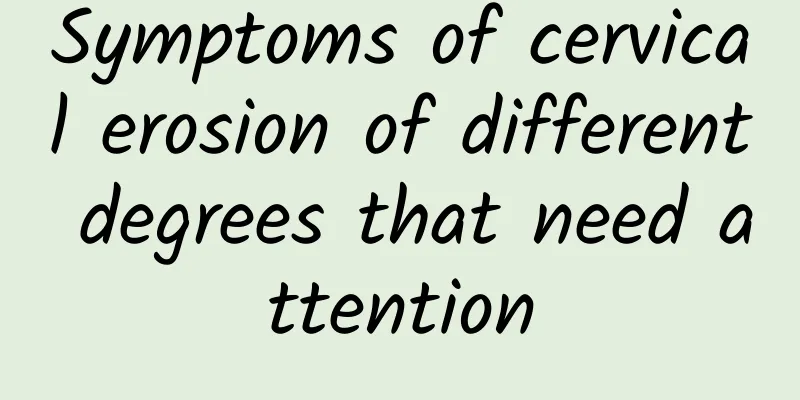 Symptoms of cervical erosion of different degrees that need attention