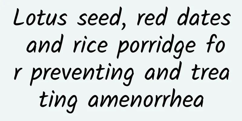 Lotus seed, red dates and rice porridge for preventing and treating amenorrhea
