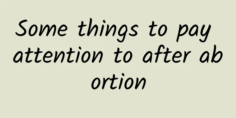Some things to pay attention to after abortion