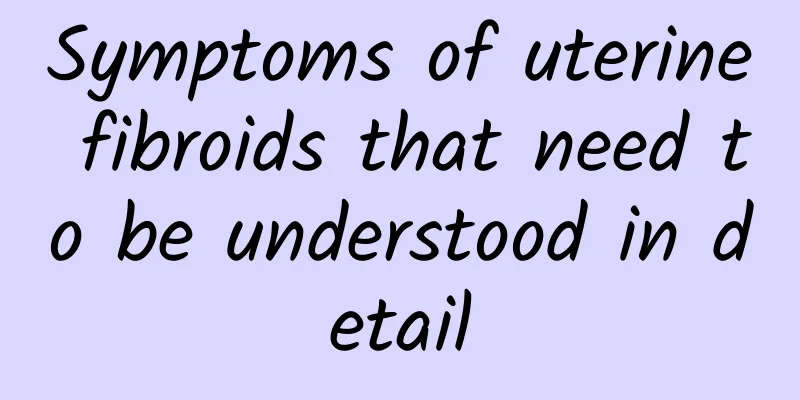 Symptoms of uterine fibroids that need to be understood in detail