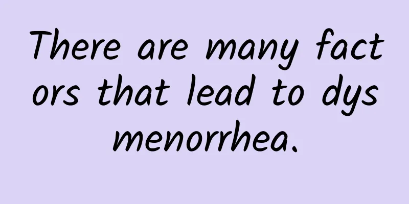 There are many factors that lead to dysmenorrhea.