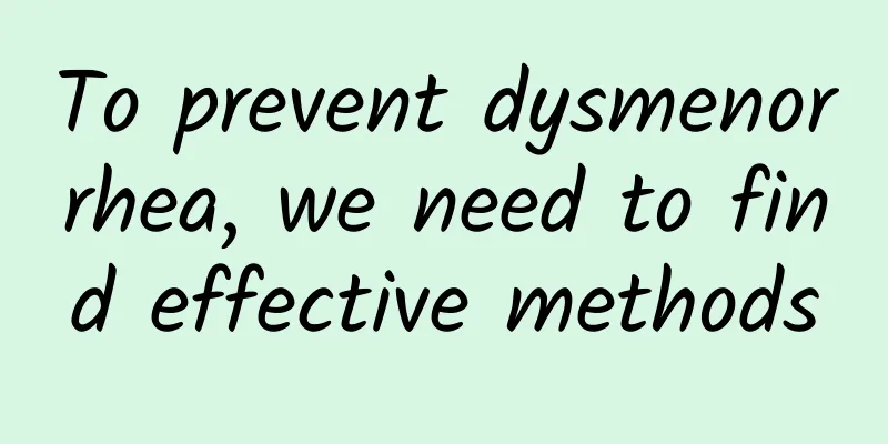 To prevent dysmenorrhea, we need to find effective methods