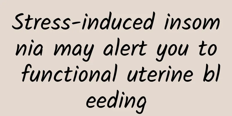 Stress-induced insomnia may alert you to functional uterine bleeding