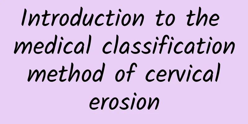 Introduction to the medical classification method of cervical erosion