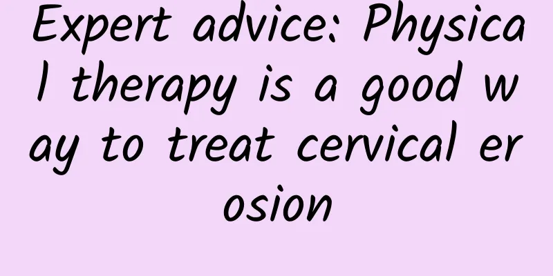 Expert advice: Physical therapy is a good way to treat cervical erosion