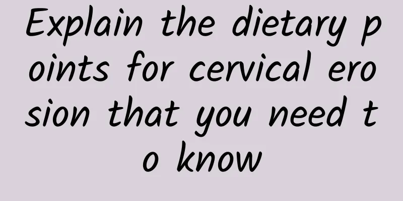 Explain the dietary points for cervical erosion that you need to know