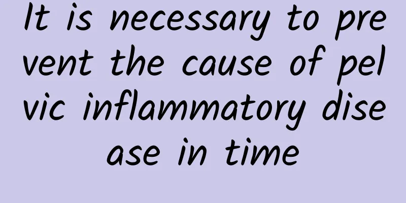 It is necessary to prevent the cause of pelvic inflammatory disease in time