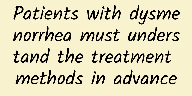Patients with dysmenorrhea must understand the treatment methods in advance