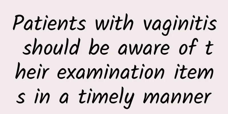 Patients with vaginitis should be aware of their examination items in a timely manner