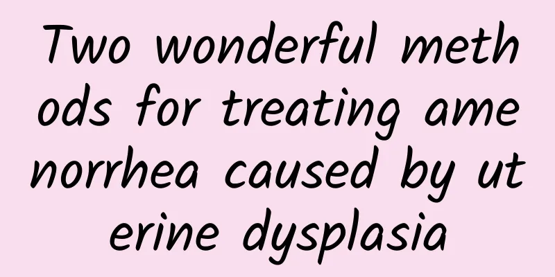 Two wonderful methods for treating amenorrhea caused by uterine dysplasia