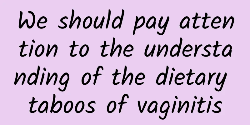 We should pay attention to the understanding of the dietary taboos of vaginitis