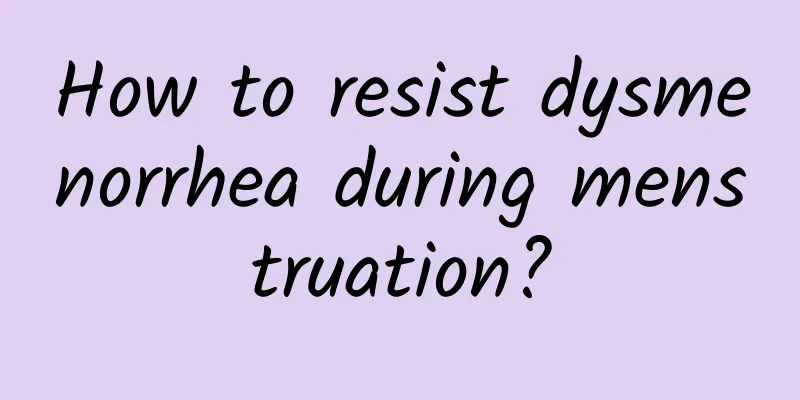 How to resist dysmenorrhea during menstruation?